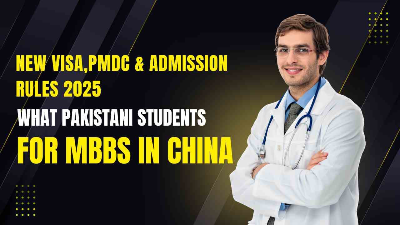 New Visa, PMDC & Admission Rules 2025 – What Pakistani Students Must Know Before Applying for MBBS in China