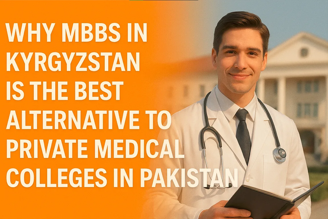 Why MBBS in Kyrgyzstan Is the Best Alternative to Private Medical Colleges in Pakistan (2025 Guide)