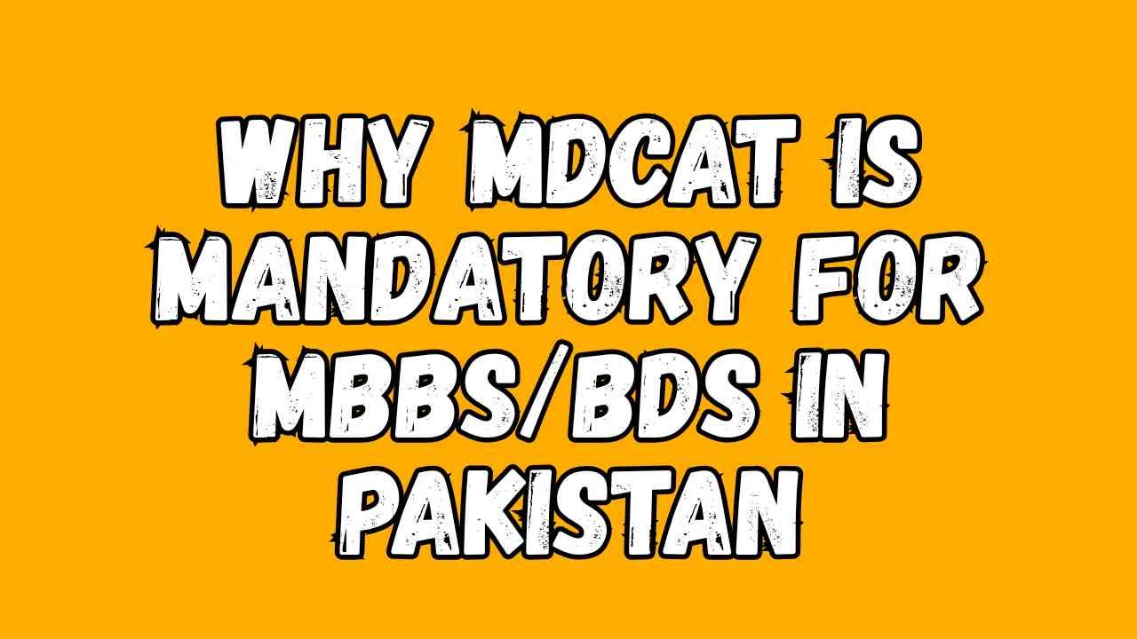 Why MDCAT is mandatory for MBBS/BDS in Pakistan