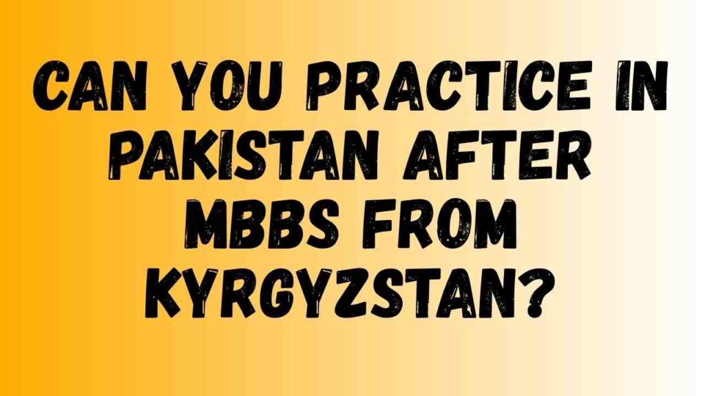 Can You Practice in Pakistan After MBBS from Kyrgyzstan?