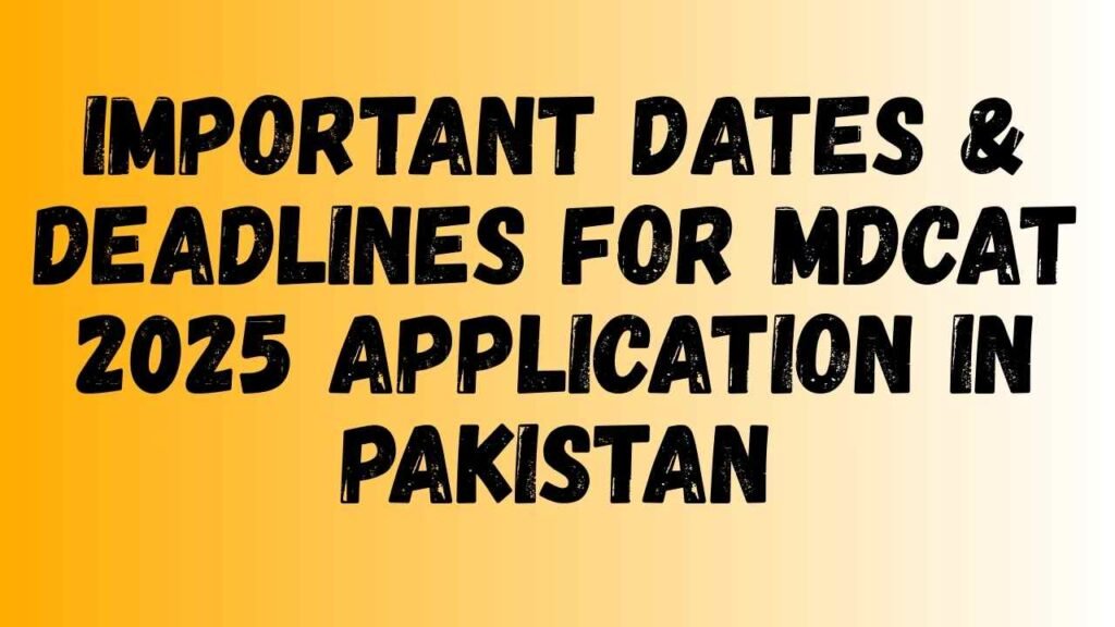 Important Dates & Deadlines for MDCAT 2025 Application in Pakista