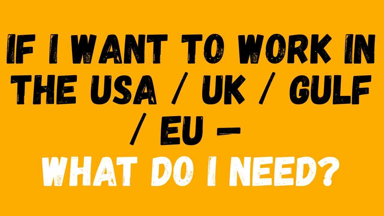 If I want to work in the USA / UK / Gulf / EU — what do I need?