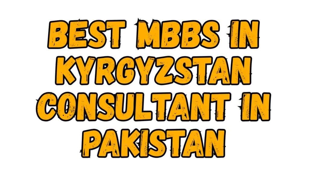 Best MBBS in Kyrgyzstan Consultant in Pakistan