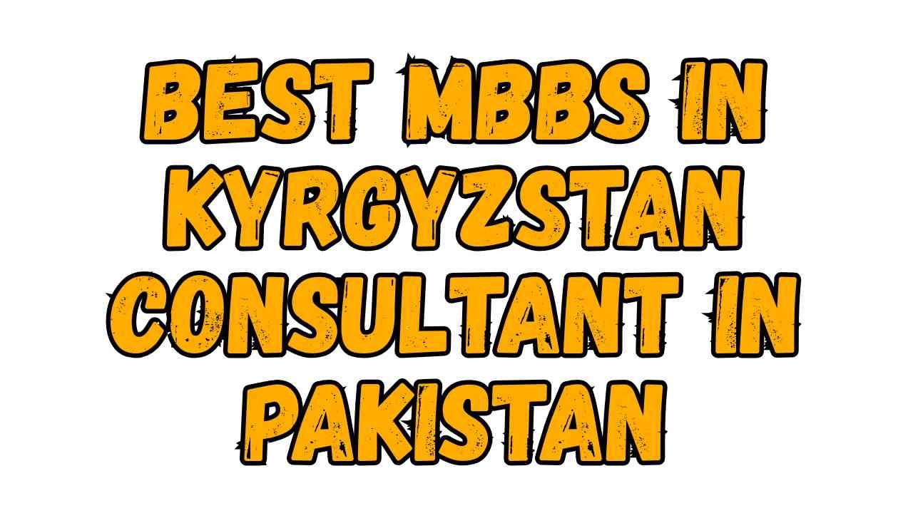 Best MBBS in Kyrgyzstan Consultant in Pakistan