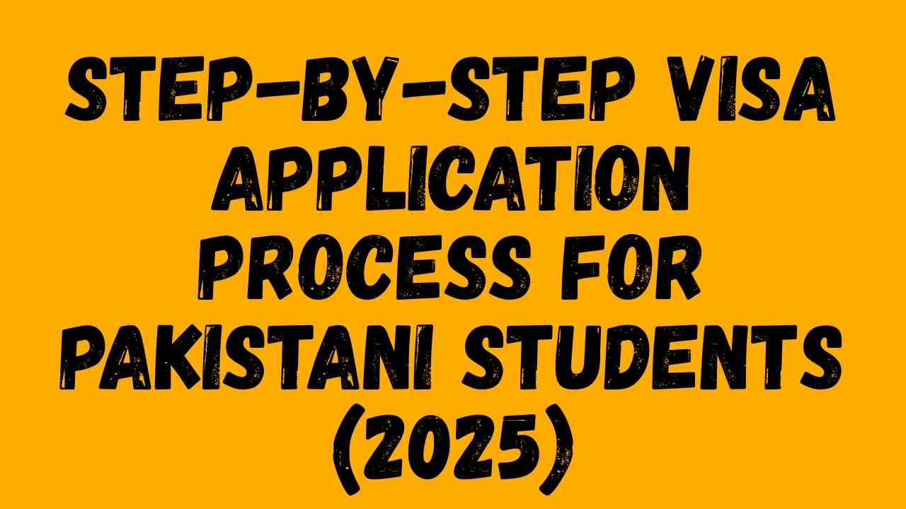 Step-by-Step Visa Application Process for Pakistani Students (2025)