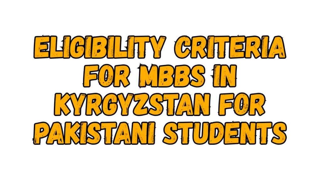 Eligibility Criteria for MBBS in Kyrgyzstan for Pakistani Students
