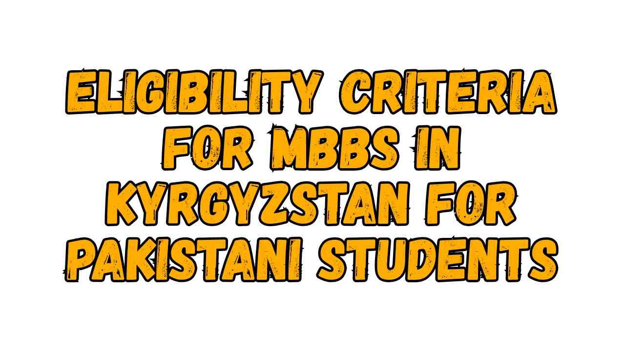 Eligibility Criteria for MBBS in Kyrgyzstan for Pakistani Students