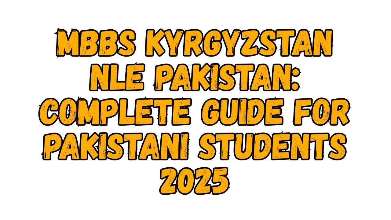 MBBS Kyrgyzstan NLE Pakistan: Complete Guide for Pakistani Students 2025
