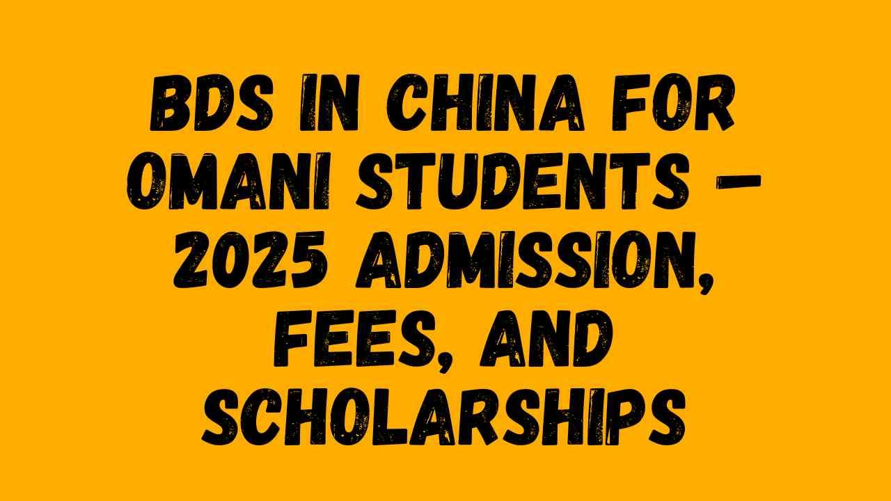 BDS in China for Omani Students – 2025 Admission, Fees, and Scholarships