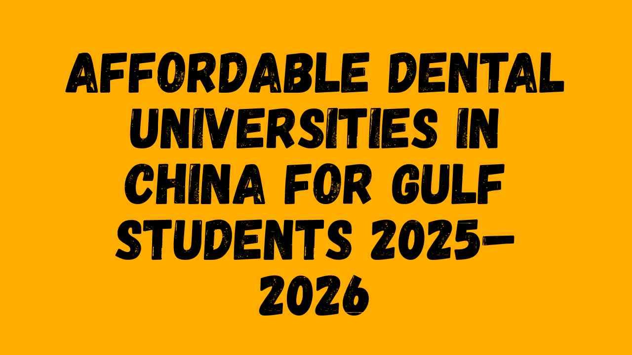 Affordable Dental Universities in China for Gulf Students 2025–2026