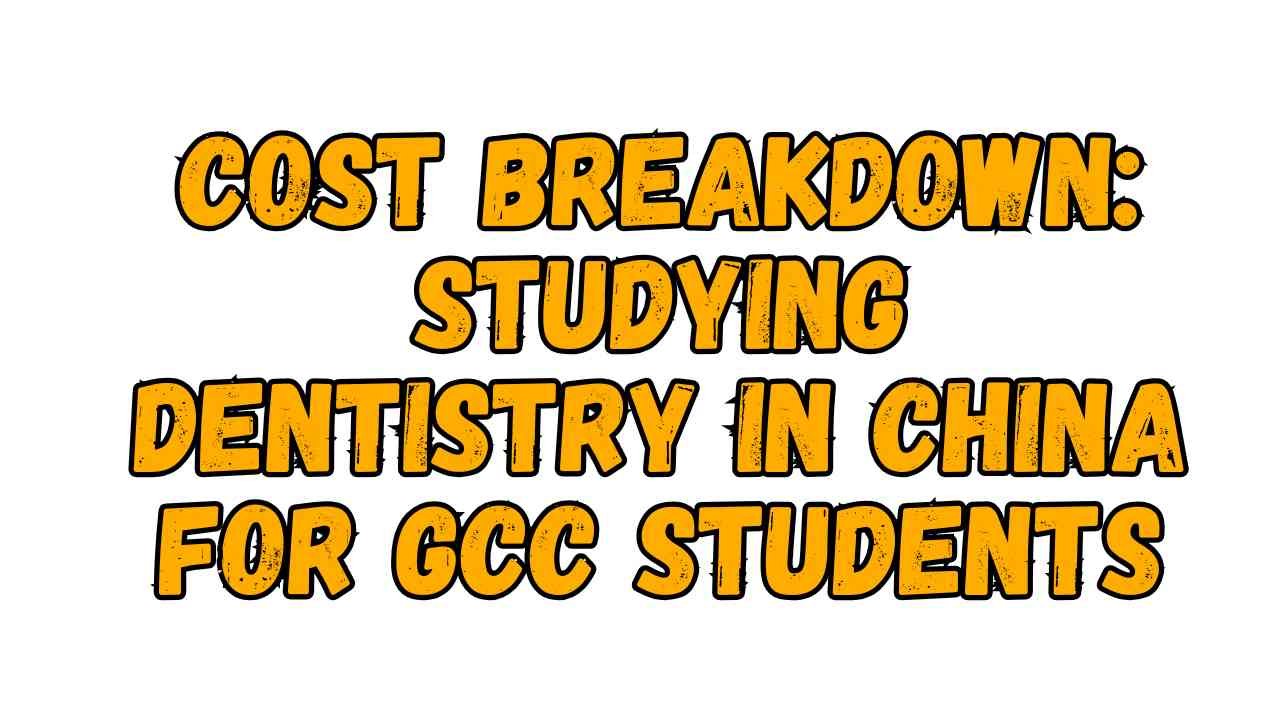 Cost Breakdown: Studying Dentistry in China for GCC students