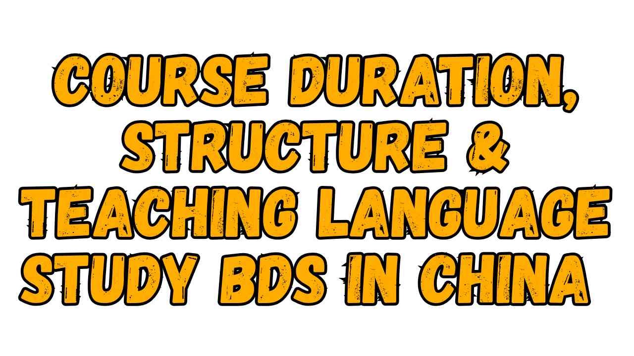 Course Duration, Structure & Teaching Language Study BDS in China