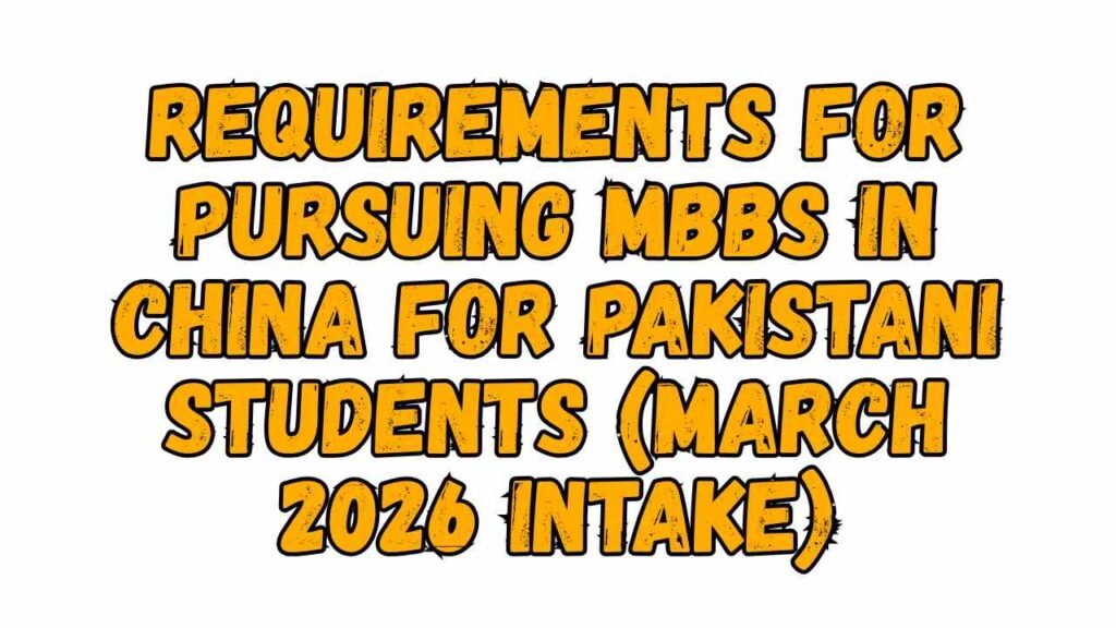 Requirements for Pursuing MBBS in China for Pakistani Students (March 2026 Intake)