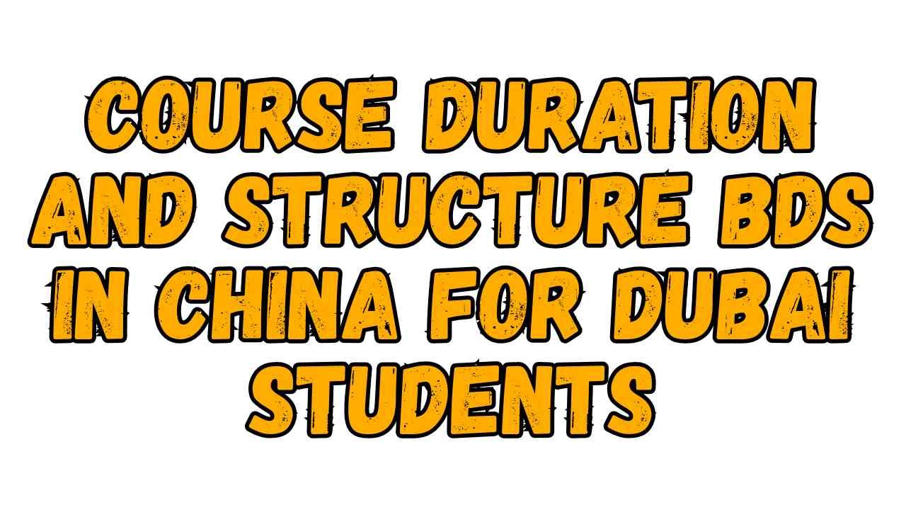 Course Duration and Structure BDS in China for Dubai Students
