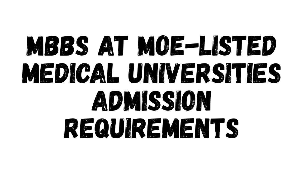 MBBS at MOE-listed Medical universities Admission Requirements
