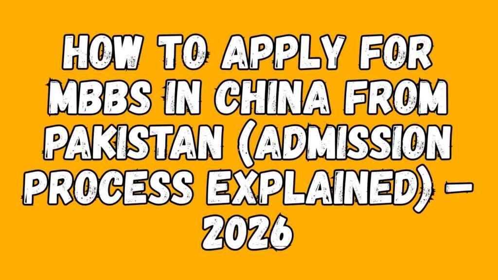 How to Apply for MBBS in China from Pakistan (Admission Process Explained) – 2026