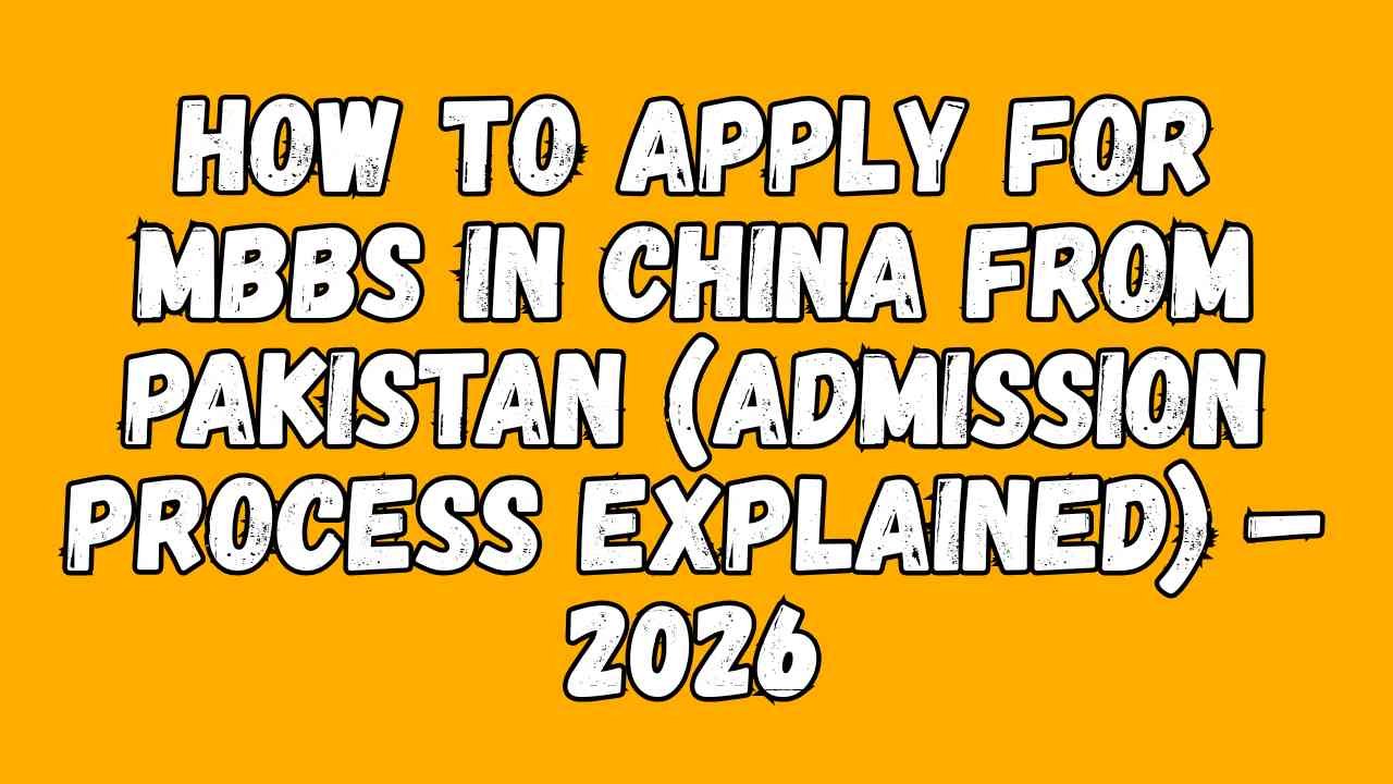 How to Apply for MBBS in China from Pakistan (Admission Process Explained) – 2026