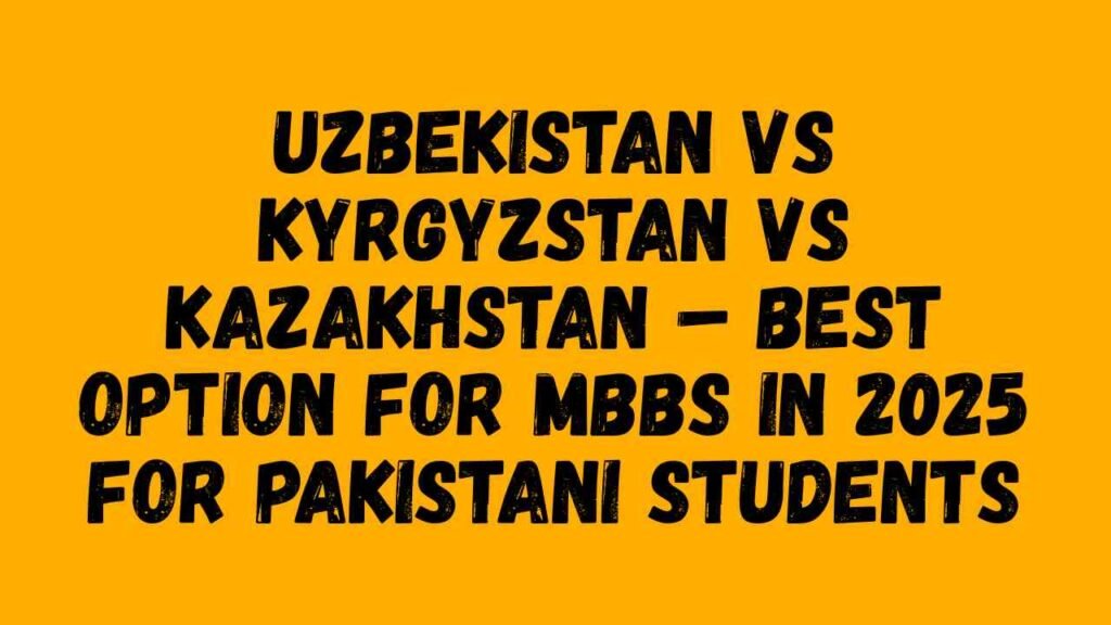 Uzbekistan vs Kyrgyzstan vs Kazakhstan – Best Option for MBBS in 2025 for Pakistani Students