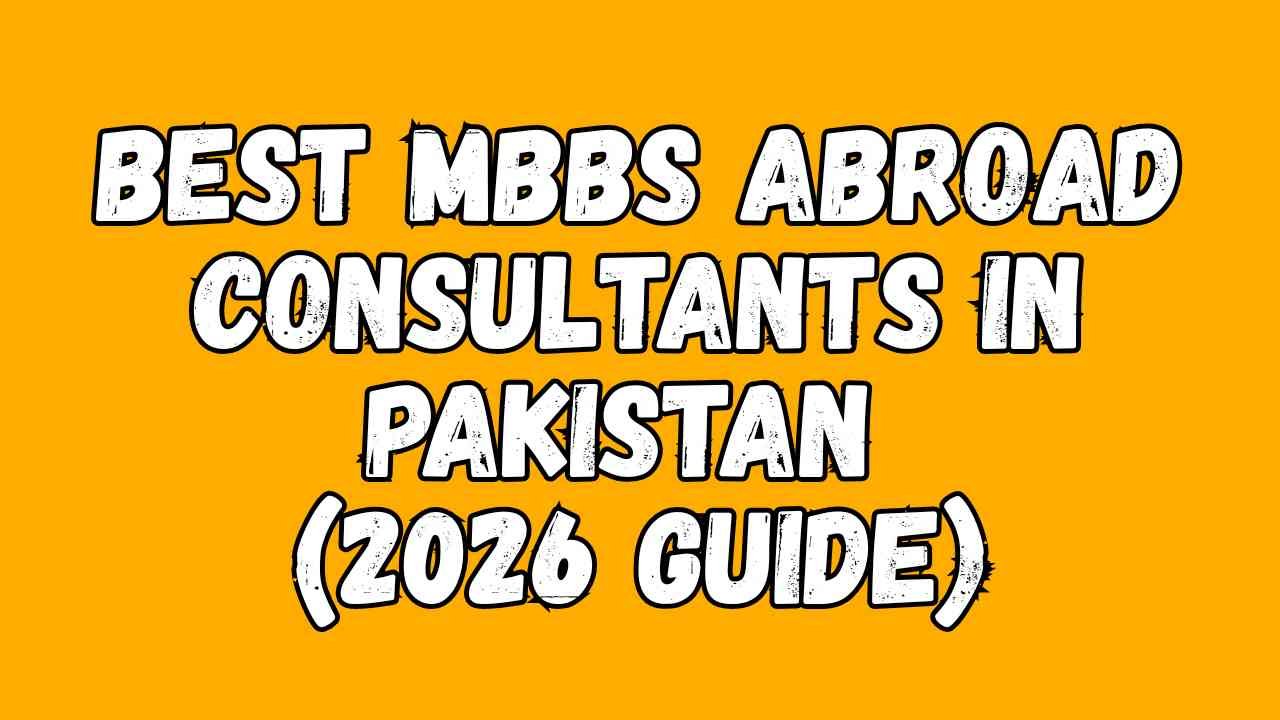 Best MBBS Abroad Consultants in Pakistan (2026 Guide)