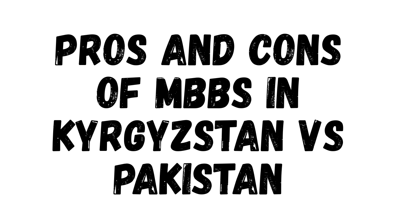 Pros and Cons of MBBS in Kyrgyzstan vs Pakistan