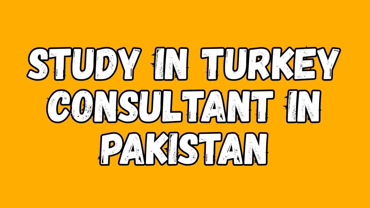 Study in Turkey Consultant in Pakistan