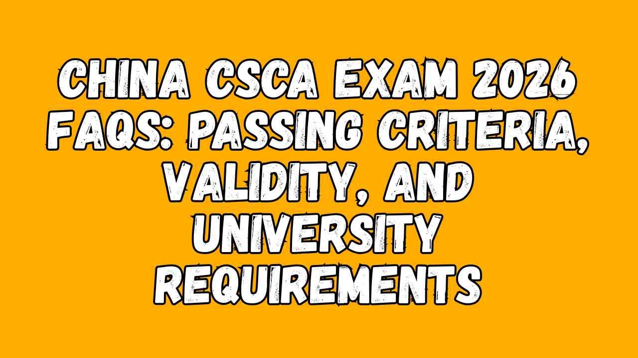 China CSCA Exam 2025 FAQs: Passing Criteria, Validity, and University Requirements